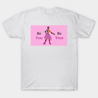 Be You, Be True T-Shirt